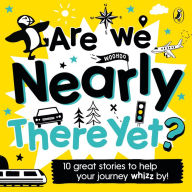 Are We Nearly There Yet?: 10 great stories to help your journey whizz by!