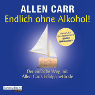 Endlich ohne Alkohol!: Der einfache Weg mit Allen Carrs Erfolgsmethode