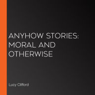 Anyhow Stories: Moral and otherwise