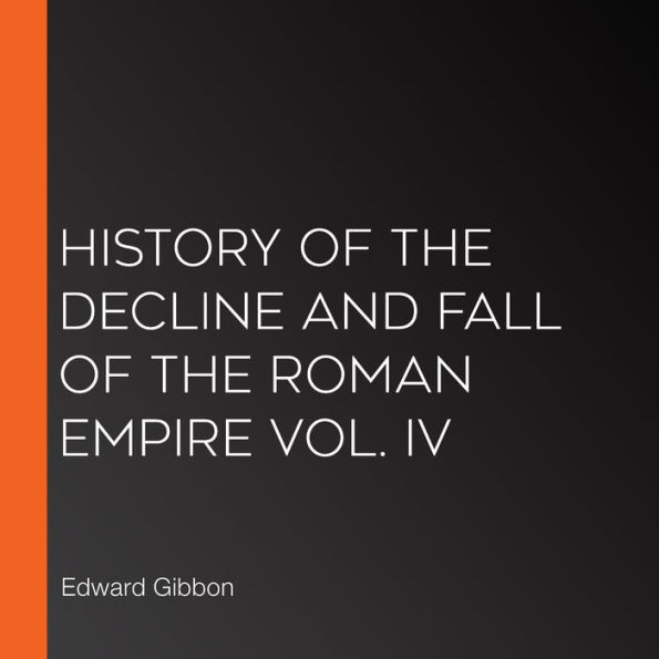 History of the Decline and Fall of the Roman Empire Vol. IV