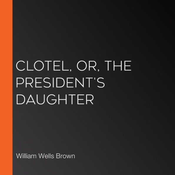 Clotel, or, The President's Daughter