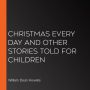 Christmas Every Day and Other Stories Told for Children