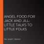 Angel Food For Jack and Jill: Little Talks to Little Folks