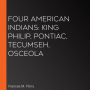 Four American Indians: King Philip, Pontiac, Tecumseh, Osceola