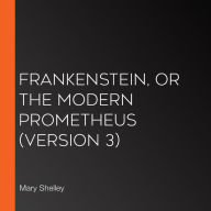 Frankenstein, or the Modern Prometheus (version 3)