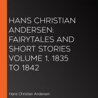 Hans Christian Andersen: Fairytales and Short Stories Volume 1, 1835 to 1842