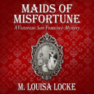 Maids of Misfortune: A Victorian San Francisco Mystery