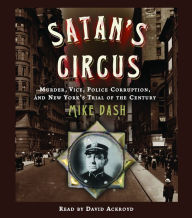 Satan's Circus: Murder, Vice, Police Corruption, and New York's Trial of the Century (Abridged)