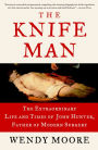 The Knife Man: The Extraordinary Life and Times of John Hunter, Father of Modern Surgery