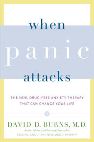 When Panic Attacks: The New, Drug-Free Anxiety Therapy That Can Change Your Life