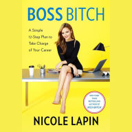 Boss Bitch: A Simple 12-Step Plan to Take Charge of Your Career