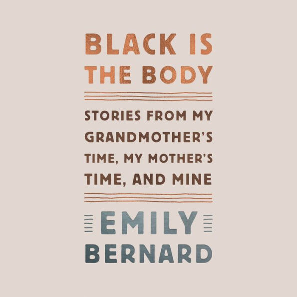 Black Is the Body: Stories from My Grandmother's Time, My Mother's Time, and Mine