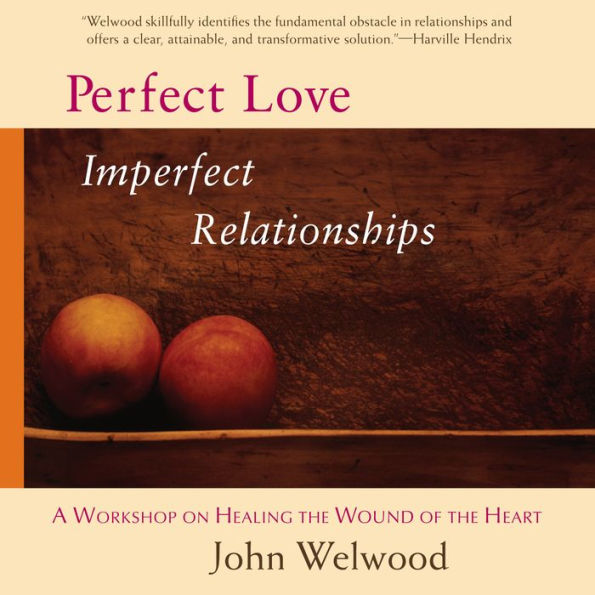 Perfect Love, Imperfect Relationships: A Workshop on Healing the Wound of the Heart