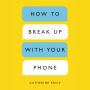 How to Break Up with Your Phone: The 30-Day Plan to Take Back Your Life