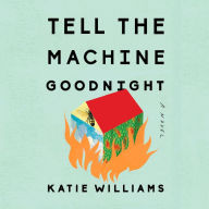 Tell the Machine Goodnight: A Novel