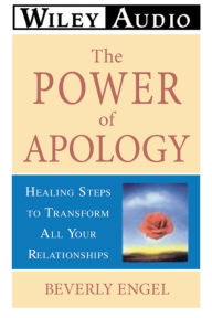 The Power of Apology: Healing Steps to Transform All Your Relationships (Abridged)