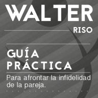 Guía práctica para afrontar la infidelidad de la pareja: 16 lecciones para descubrir, entender y afrontar la infidelidad