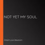 Not Yet my Soul