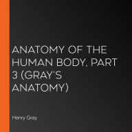 Anatomy of the Human Body, Part 3 (Gray's Anatomy)