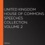 United Kingdom House of Commons Speeches Collection, volume 2