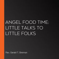 Angel Food Time: Little Talks to Little Folks