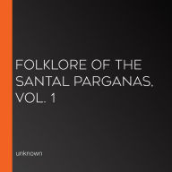 Folklore of the Santal Parganas, Vol. 1