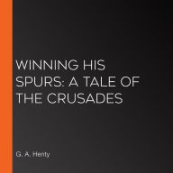 Winning His Spurs: A Tale of the Crusades