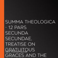 Summa Theologica - 12 Pars Secunda Secundae, Treatise on Gratuitous Graces and the States of Life