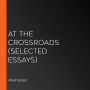 At the Crossroads (Selected Essays)