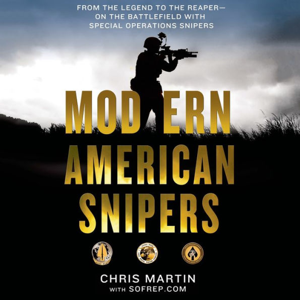 Modern American Snipers: From the Legend to the Reaper on the Battlefield with Special Operations Snipers