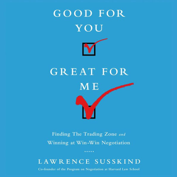 Good For You, Great For Me: Finding the Trading Zone and Winning at Win-Win Negotiation