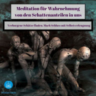 Meditation für Wahrnehmung von den Schattenanteilen in uns: Verborgene Schätze finden. Mach Schluss mit Selbstverleugnung