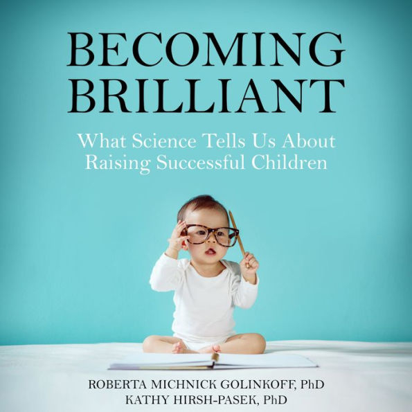 Becoming Brilliant: What Science Tells Us About Raising Successful Children