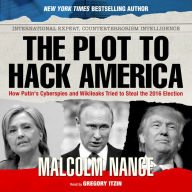 The Plot to Hack America: How Putin's Cyberspies and WikiLeaks Tried to Steal the 2016 Election