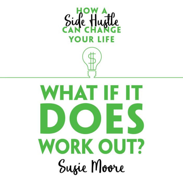 What if it Does Work Out?: How a Side Hustle Can Change Your Life