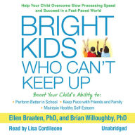 Bright Kids Who Can't Keep Up: Help Your Child Overcome Slow Processing Speed and Succeed in a Fast-Paced World