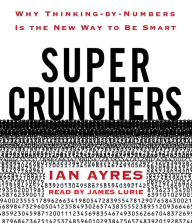 Super Crunchers: Why Thinking-by-Numbers Is the New Way to Be Smart (Abridged)