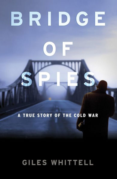 Bridge of Spies: A True Story of the Cold War