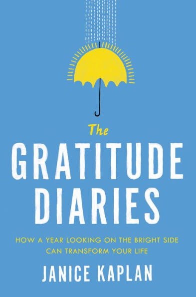 The Gratitude Diaries: How a Year Looking on the Bright Side Can Transform Your Life