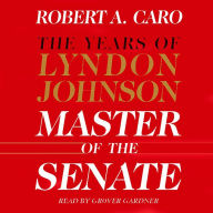 Master of the Senate: The Years of Lyndon Johnson, Book 3 Full Unabridged
