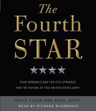 The Fourth Star: Four Generals and the Epic Struggle for the Future of the United States Army (Abridged)