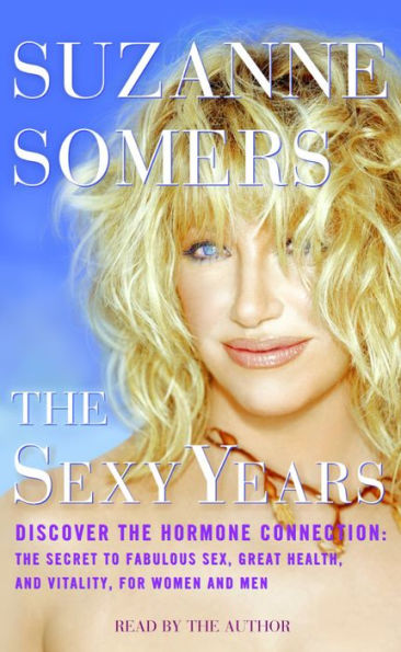 The Sexy Years: Discover the Hormone Connection: The Secret to Fabulous Sex, Great Health, and Vitality, for Women and Men