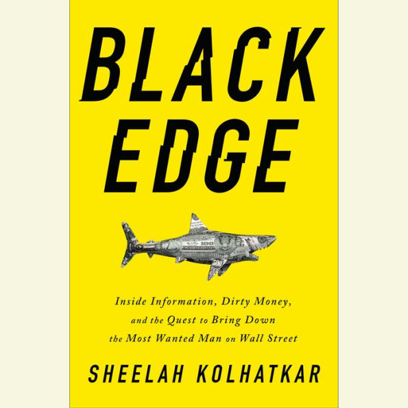 Black Edge: Inside Information, Dirty Money, and the Quest to Bring Down the Most Wanted Man on Wall Street