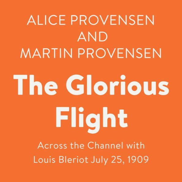 The Glorious Flight: Across the Channel with Louis Bleriot July 25, 1909