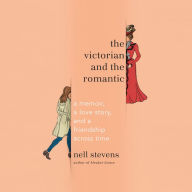 The Victorian and the Romantic: A Memoir, a Love Story, and a Friendship Across Time