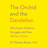 The Orchid and the Dandelion: Why Some Children Struggle and How All Can Thrive