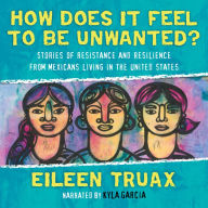 How Does It Feel to Be Unwanted?: Stories of Resistance and Resilience from Mexicans Living in the United States