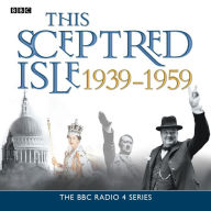 This Sceptred Isle The Twentieth Century 1939-1959: Volume 3