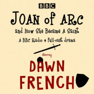Joan of Arc, and How She Became a Saint: A BBC Radio 4 full-cast drama