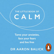 The Little Book of Calm: Tame Your Anxieties, Face Your Fears, and Live Free